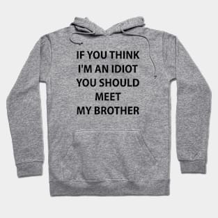 If You Think I'm An Idiot You Should Meet My Brother Hoodie